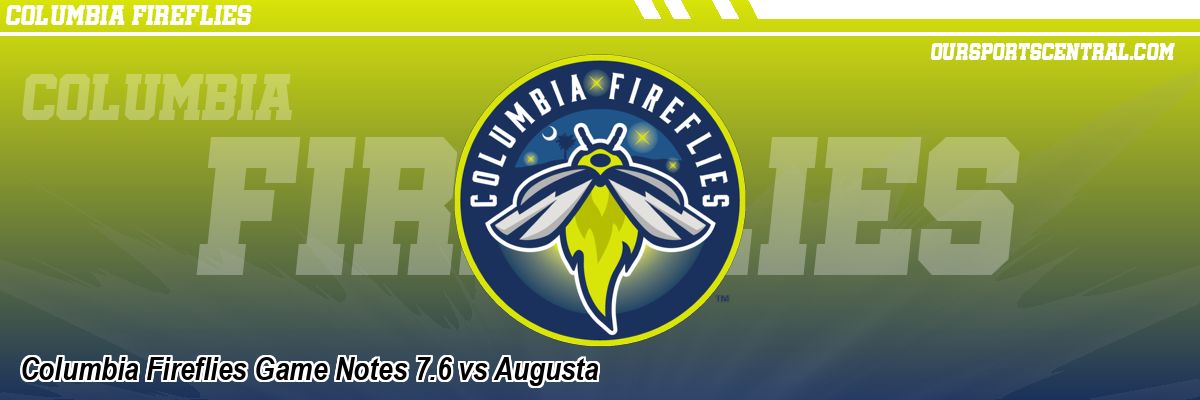 Columbia Fireflies Game Notes 7.6 vs Augusta