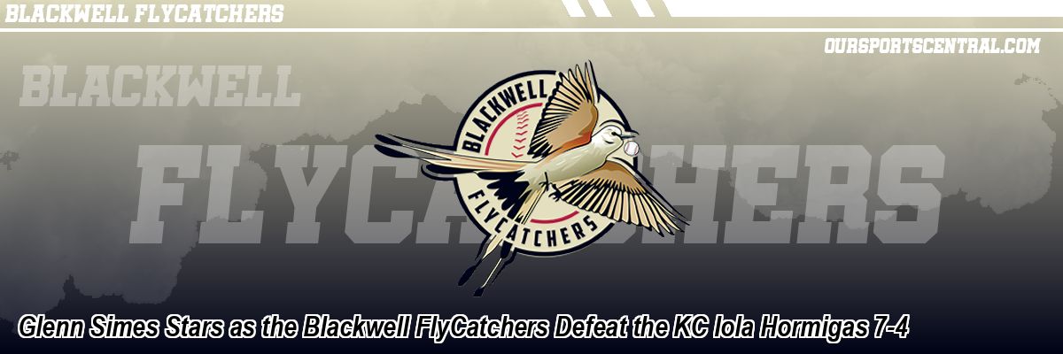 Glenn Simes Stars as the Blackwell FlyCatchers Defeat the KC Iola Hormigas 7-4