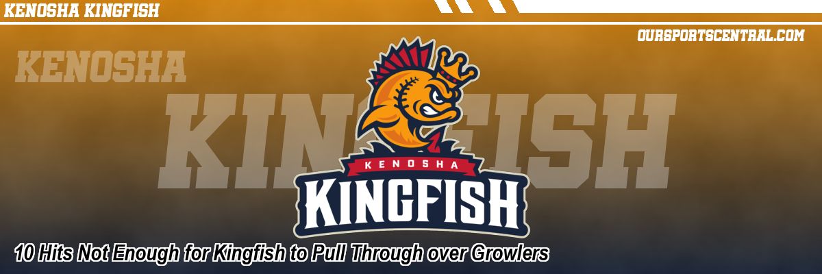 10 Hits Not Enough for Kingfish to Pull Through over Growlers