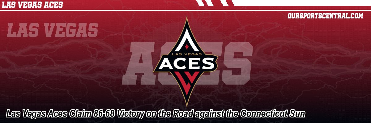 Las Vegas Aces Claim 86-68 Victory on the Road against the Connecticut Sun
