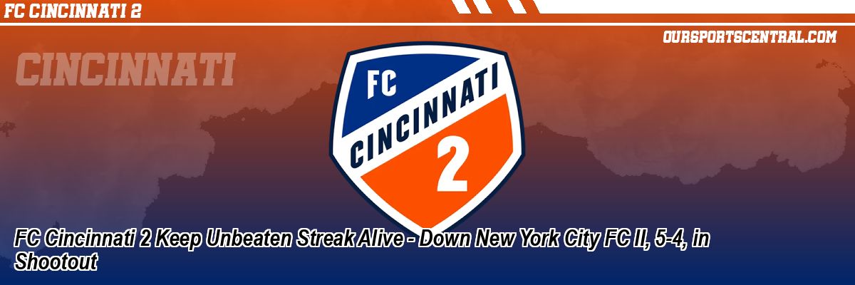 FC Cincinnati 2 Keep Unbeaten Streak Alive - Down New York City FC II, 5-4, in Shootout