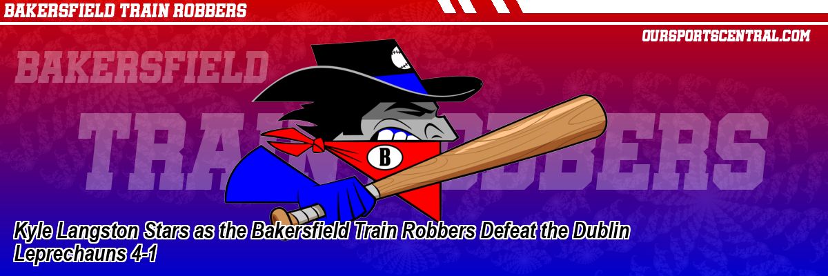Kyle Langston Stars as the Bakersfield Train Robbers Defeat the Dublin Leprechauns 4-1