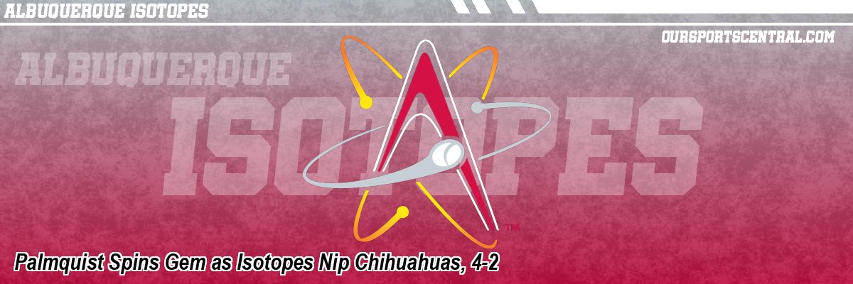 Palmquist Spins Gem as Isotopes Nip Chihuahuas, 4-2
