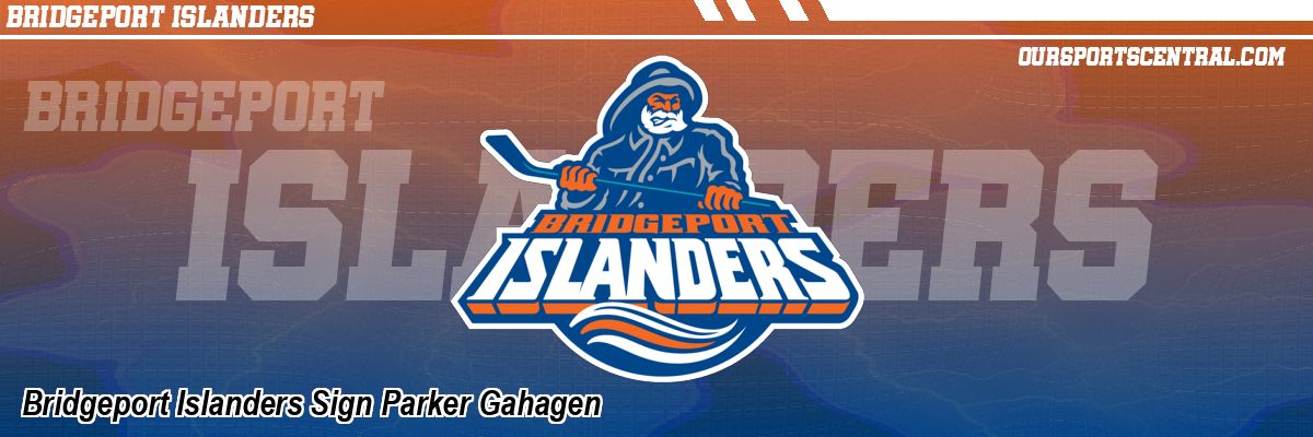 Bridgeport Islanders Sign Parker Gahagen