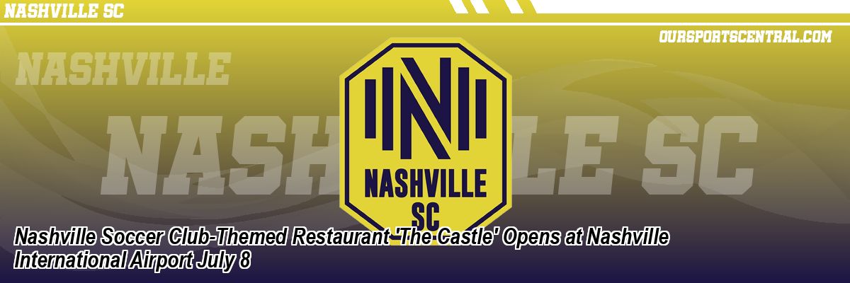 Nashville Soccer Club-Themed Restaurant 'The Castle' Opens at Nashville International Airport July 8