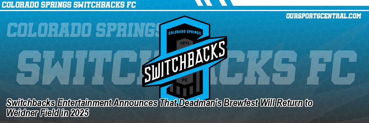 Switchbacks Entertainment Announces That Deadman's Brewfest Will Return to Weidner Field in 2025