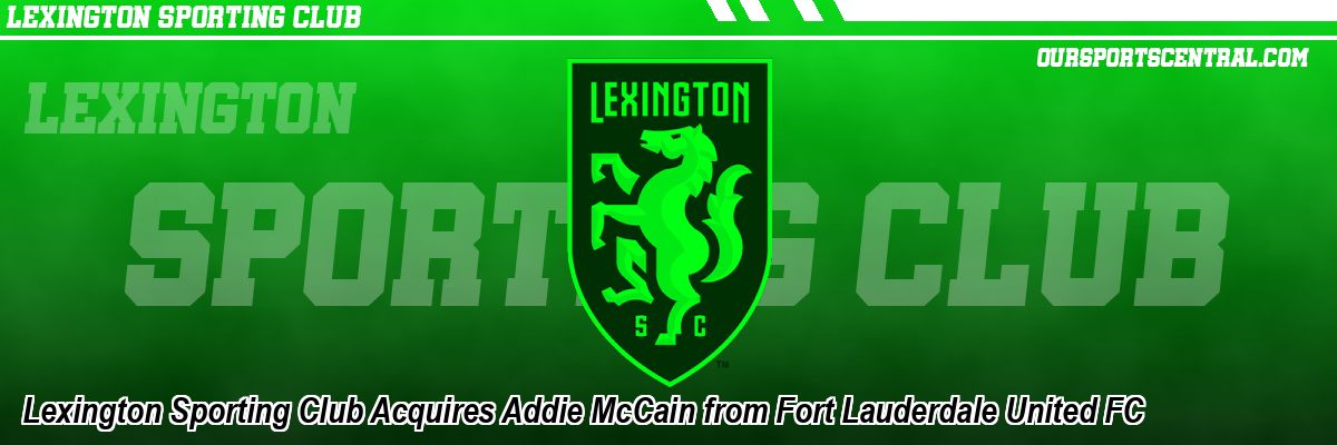 Lexington Sporting Club Acquires Addie McCain from Fort Lauderdale United FC