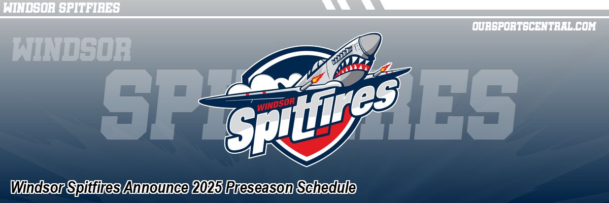 Windsor Spitfires Announce 2025 Preseason Schedule