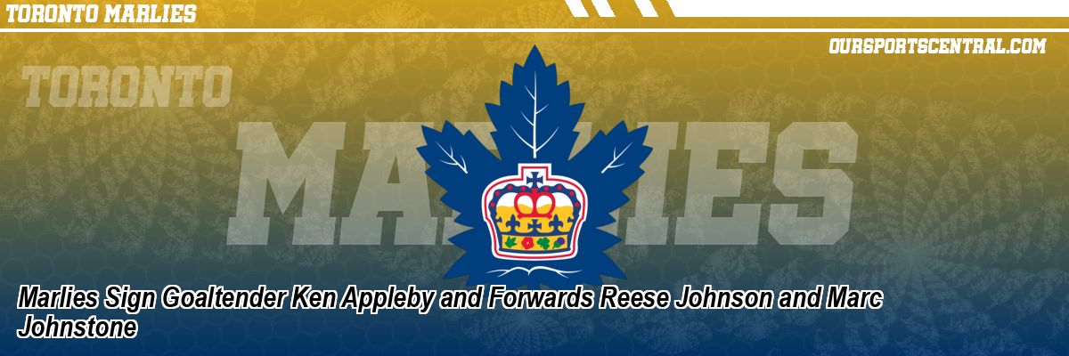 Marlies Sign Goaltender Ken Appleby and Forwards Reese Johnson and Marc Johnstone