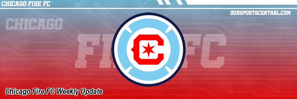 Chicago Fire FC Weekly Update - 6252284