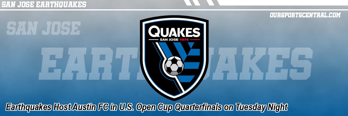 Earthquakes Host Austin FC in U.S. Open Cup Quarterfinals on Tuesday Night
