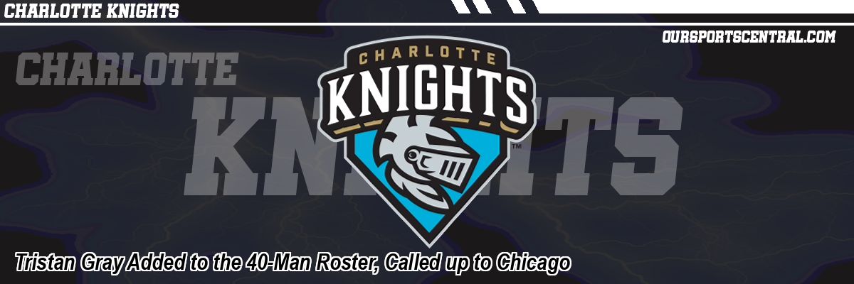 Tristan Gray Added to the 40-Man Roster, Called up to Chicago