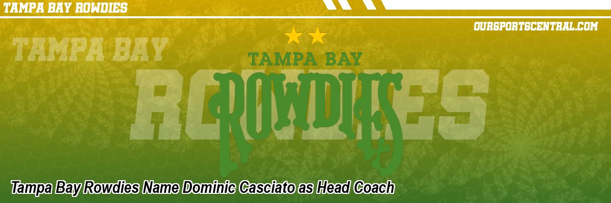 Tampa Bay Rowdies Name Dominic Casciato as Head Coach