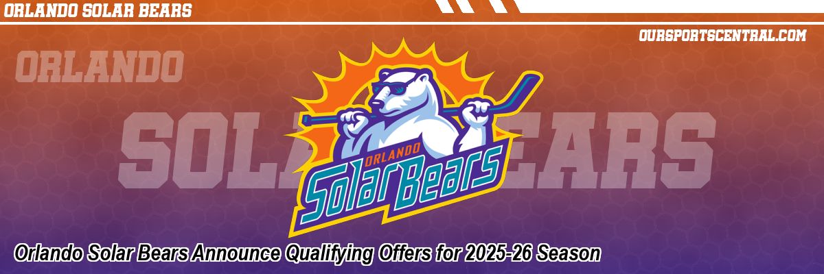 Orlando Solar Bears Announce Qualifying Offers for 2025-26 Season