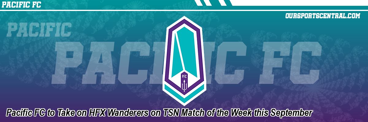 Pacific FC to Take on HFX Wanderers on TSN Match of the Week this September