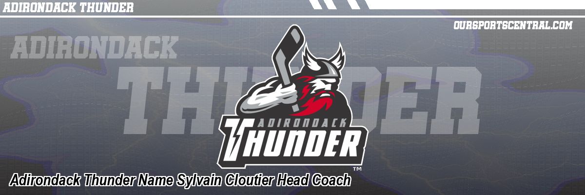 Adirondack Thunder Name Sylvain Cloutier Head Coach