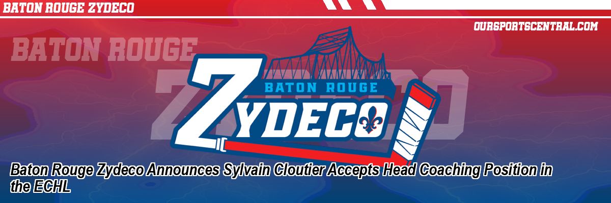 Baton Rouge Zydeco Announces Sylvain Cloutier Accepts Head Coaching Position in the ECHL