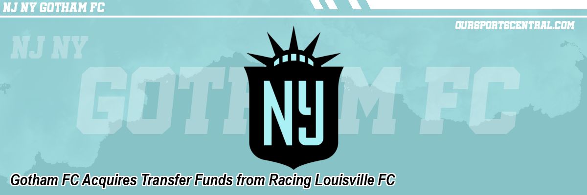 Gotham FC Acquires Transfer Funds from Racing Louisville FC