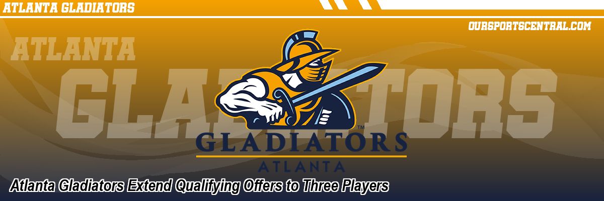 Atlanta Gladiators Extend Qualifying Offers to Three Players