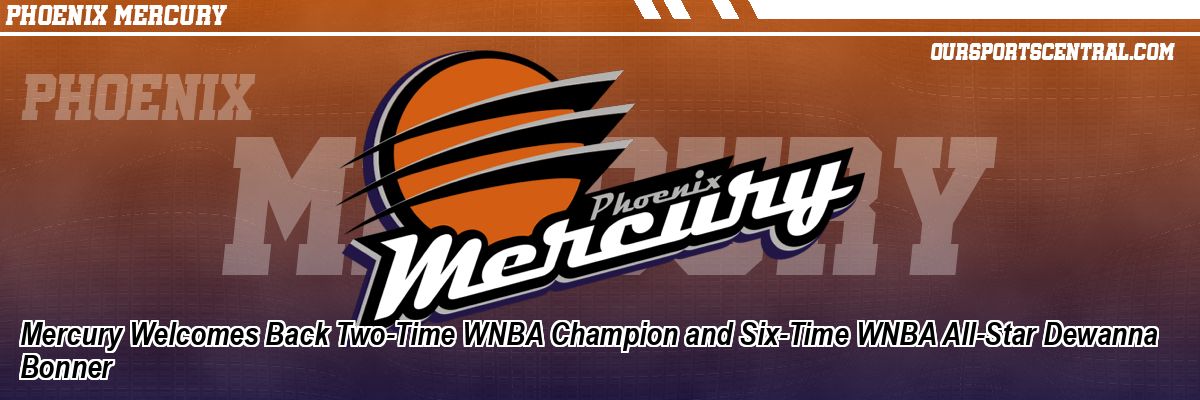 Mercury Welcomes Back Two-Time WNBA Champion and Six-Time WNBA All-Star Dewanna Bonner