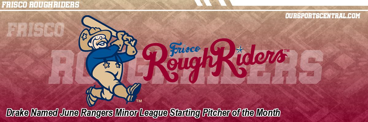 Drake Named June Rangers Minor League Starting Pitcher of the Month