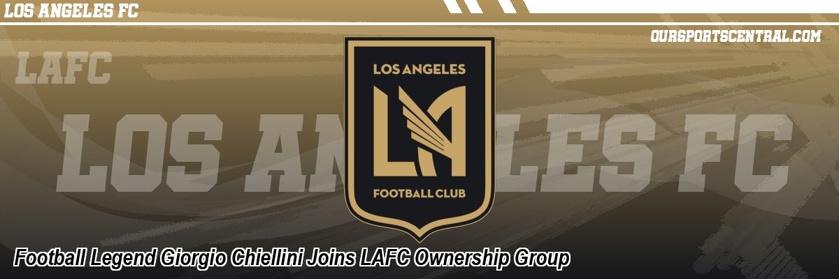 Football Legend Giorgio Chiellini Joins LAFC Ownership Group