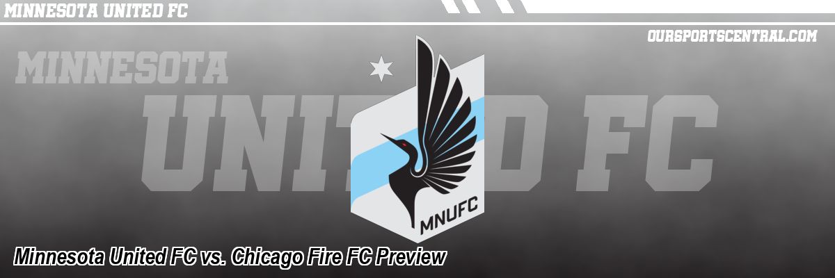 Minnesota United FC vs. Chicago Fire FC Preview