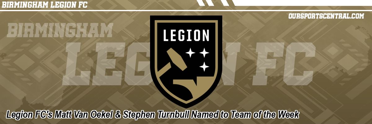 Legion FC's Matt Van Oekel & Stephen Turnbull Named to Team of the Week