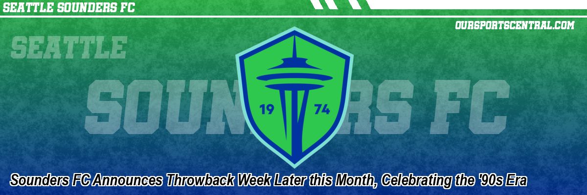 Sounders FC Announces Throwback Week Later this Month, Celebrating the '90s Era