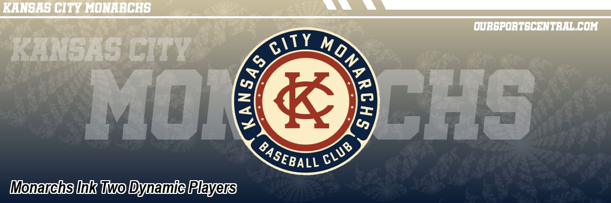 Monarchs Ink Two Dynamic Players