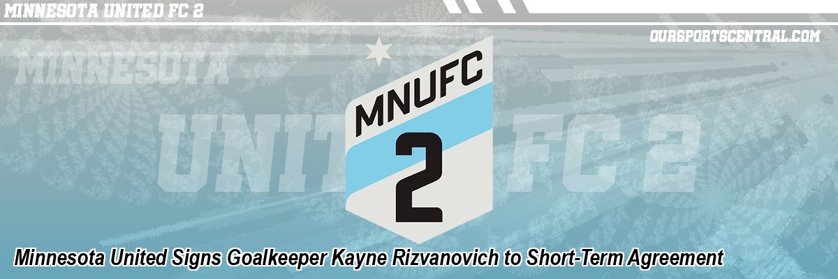 Minnesota United Signs Goalkeeper Kayne Rizvanovich to Short-Term Agreement