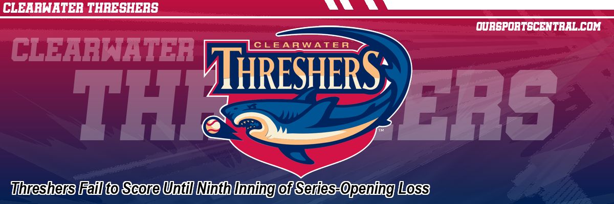 Threshers Fail to Score Until Ninth Inning of Series-Opening Loss