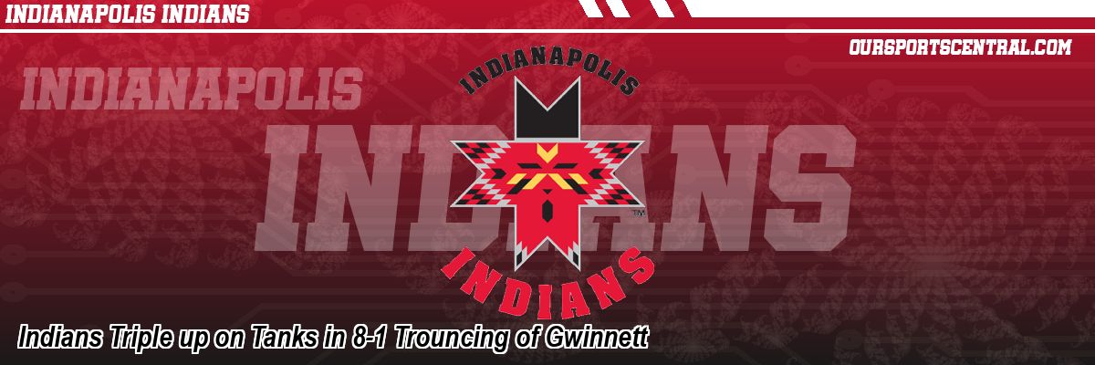 Indians Triple up on Tanks in 8-1 Trouncing of Gwinnett