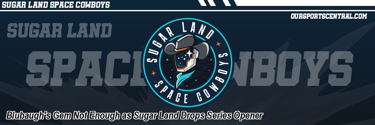 Blubaugh's Gem Not Enough as Sugar Land Drops Series Opener