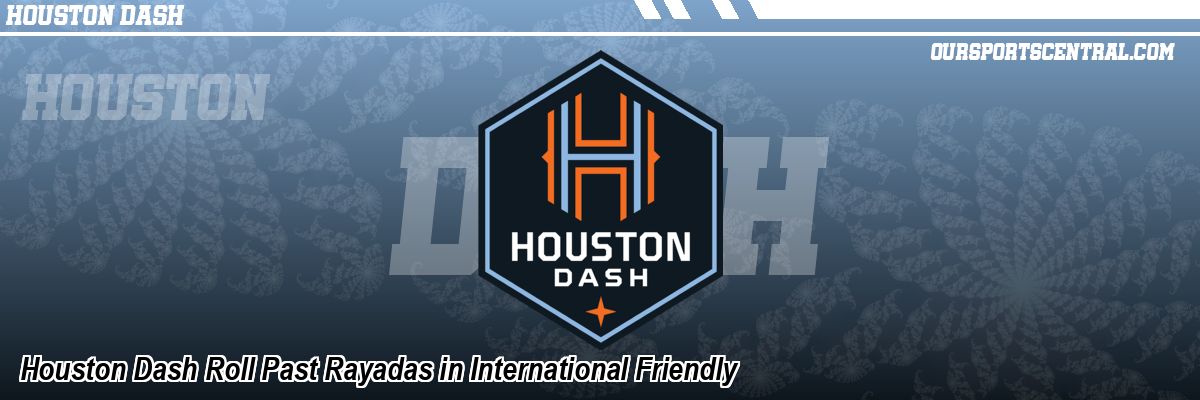 Houston Dash Roll Past Rayadas in International Friendly