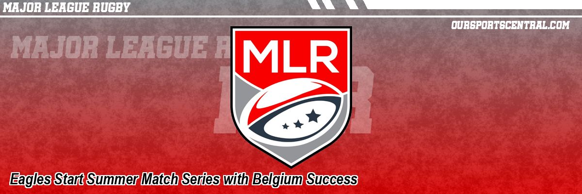 Eagles Start Summer Match Series with Belgium Success