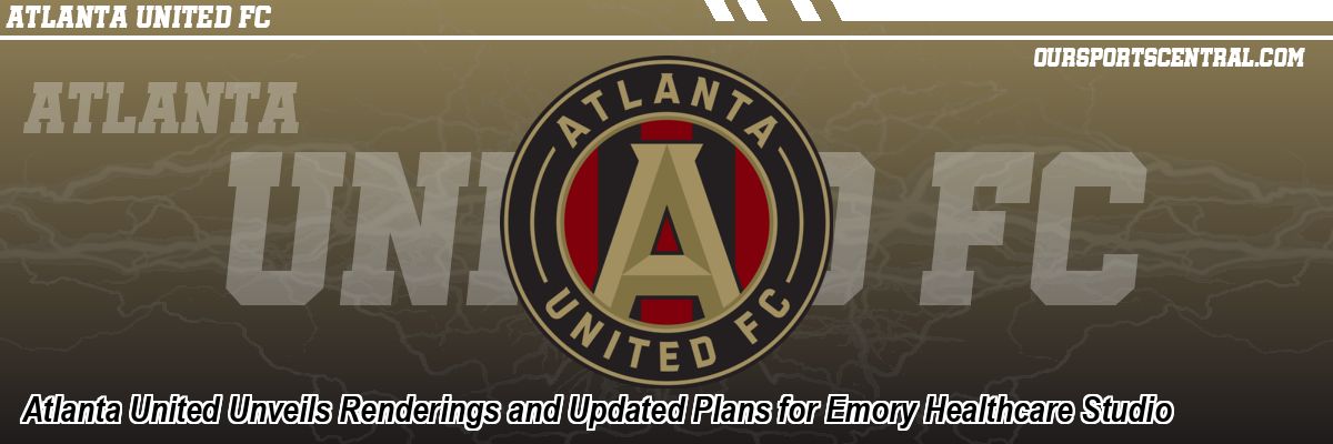 Atlanta United Unveils Renderings and Updated Plans for Emory Healthcare Studio