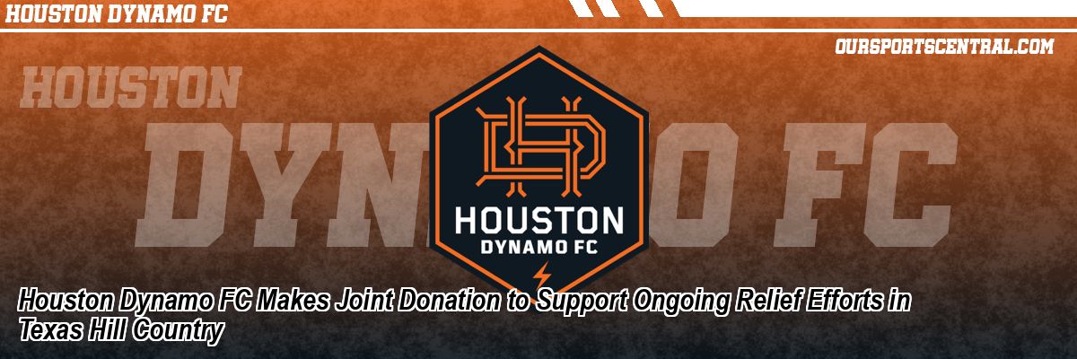 Houston Dynamo FC Makes Joint Donation to Support Ongoing Relief Efforts in Texas Hill Country