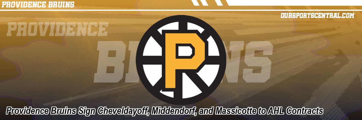 Providence Bruins Sign Cheveldayoff, Middendorf, and Massicotte to AHL Contracts
