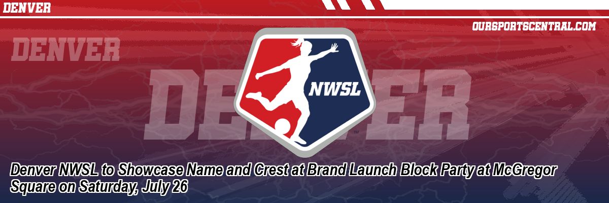 Denver NWSL to Showcase Name and Crest at Brand Launch Block Party at McGregor Square on Saturday, July 26