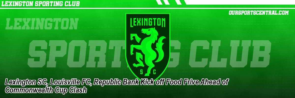 Lexington SC, Louisville FC, Republic Bank Kick off Food Frive Ahead of Commonwealth Cup Clash