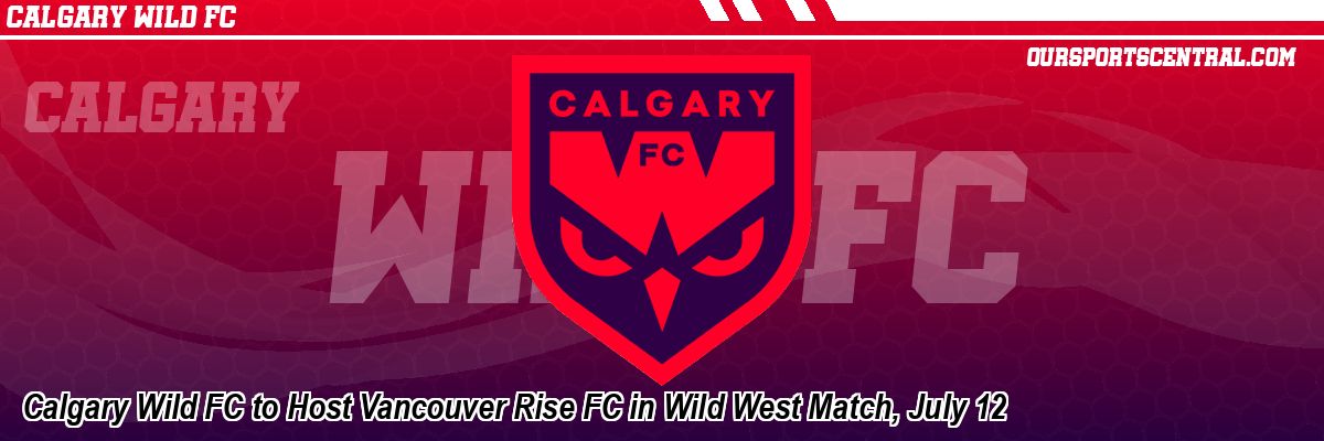 Calgary Wild FC to Host Vancouver Rise FC in Wild West Match, July 12