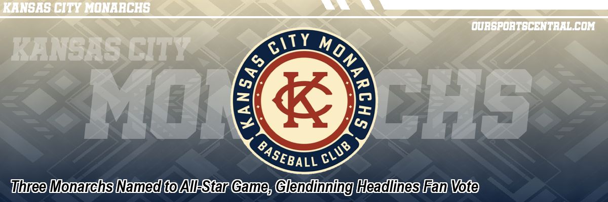 Three Monarchs Named to All-Star Game, Glendinning Headlines Fan Vote