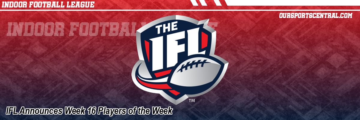 IFL Announces Week 16 Players of the Week