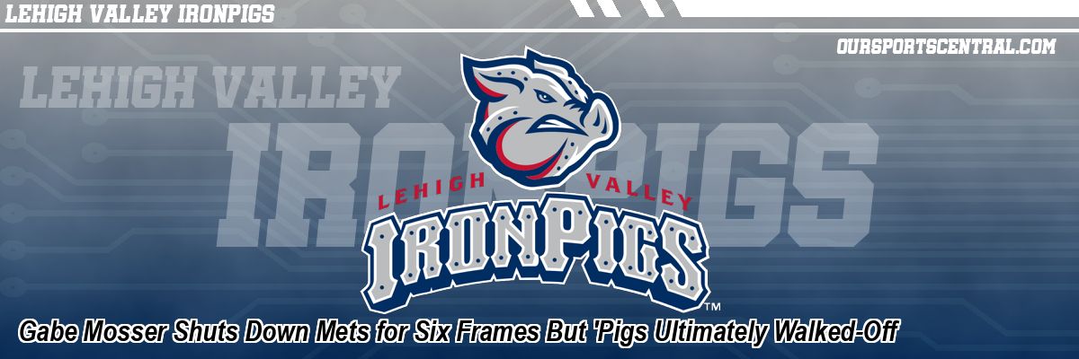 Gabe Mosser Shuts Down Mets for Six Frames But 'Pigs Ultimately Walked-Off