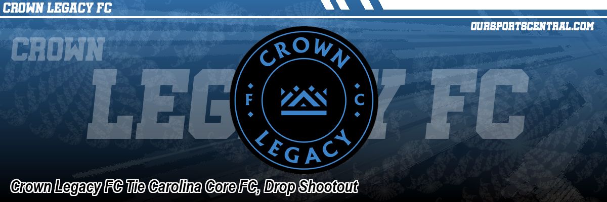 Crown Legacy FC Tie Carolina Core FC, Drop Shootout