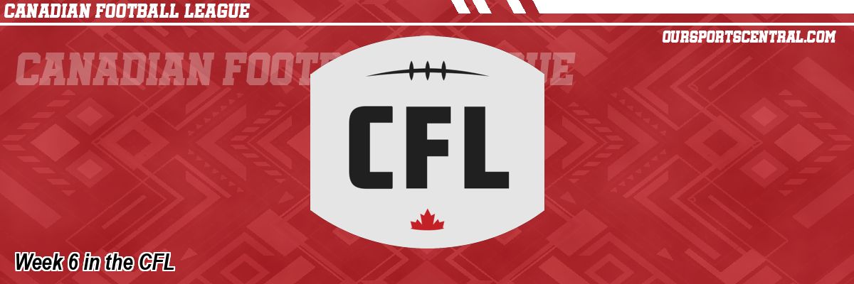 Week 6 in the CFL