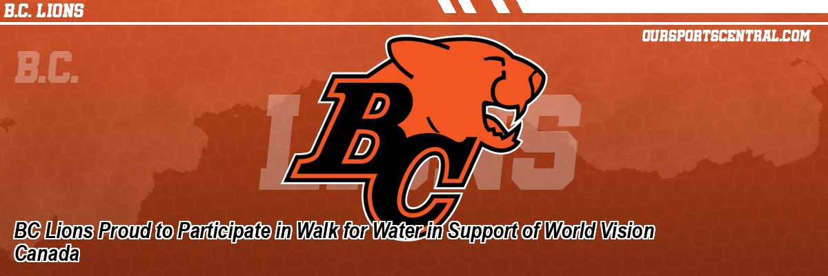 BC Lions Proud to Participate in Walk for Water in Support of World Vision Canada