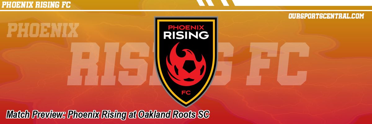 Match Preview: Phoenix Rising at Oakland Roots SC
