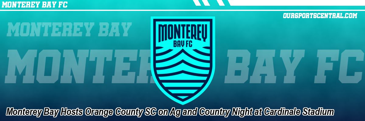 Monterey Bay Hosts Orange County SC on Ag and Country Night at Cardinale Stadium